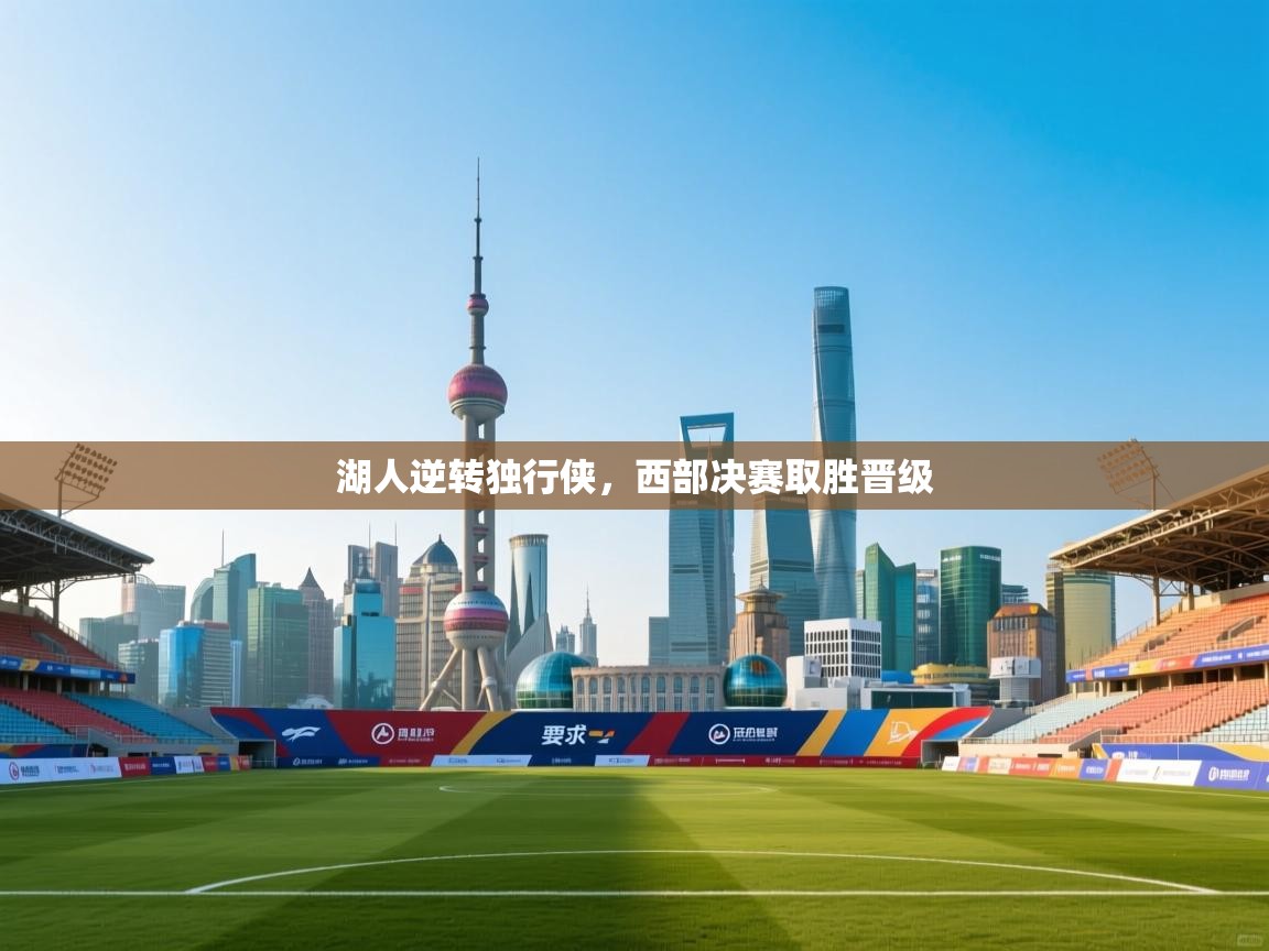 湖人逆转独行侠，西部决赛取胜晋级  第1张